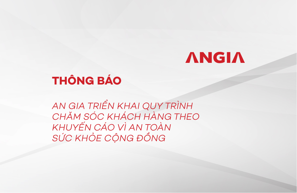 AN GIA TRIỂN KHAI QUY TRÌNH CHĂM SÓC KHÁCH HÀNG THEO KHUYẾN CÁO VÌ AN TOÀN SỨC KHỎE CỘNG ĐỒNG