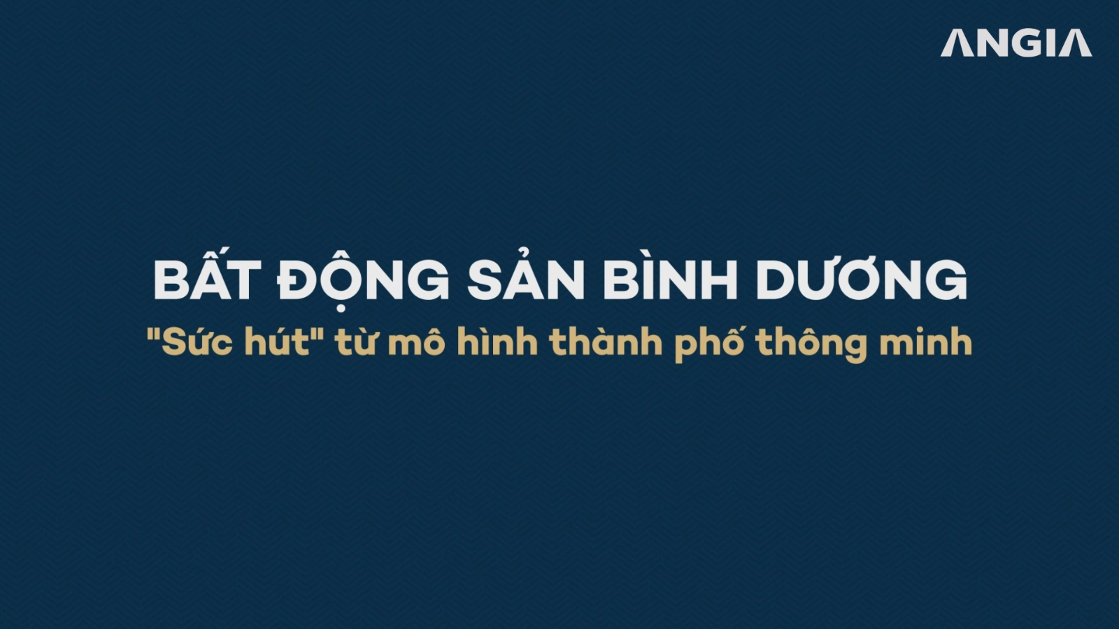 BẤT ĐỘNG SẢN BÌNH DƯƠNG - "SỨC HÚT" TỪ MÔ HÌNH THÀNH PHỐ THÔNG MINH